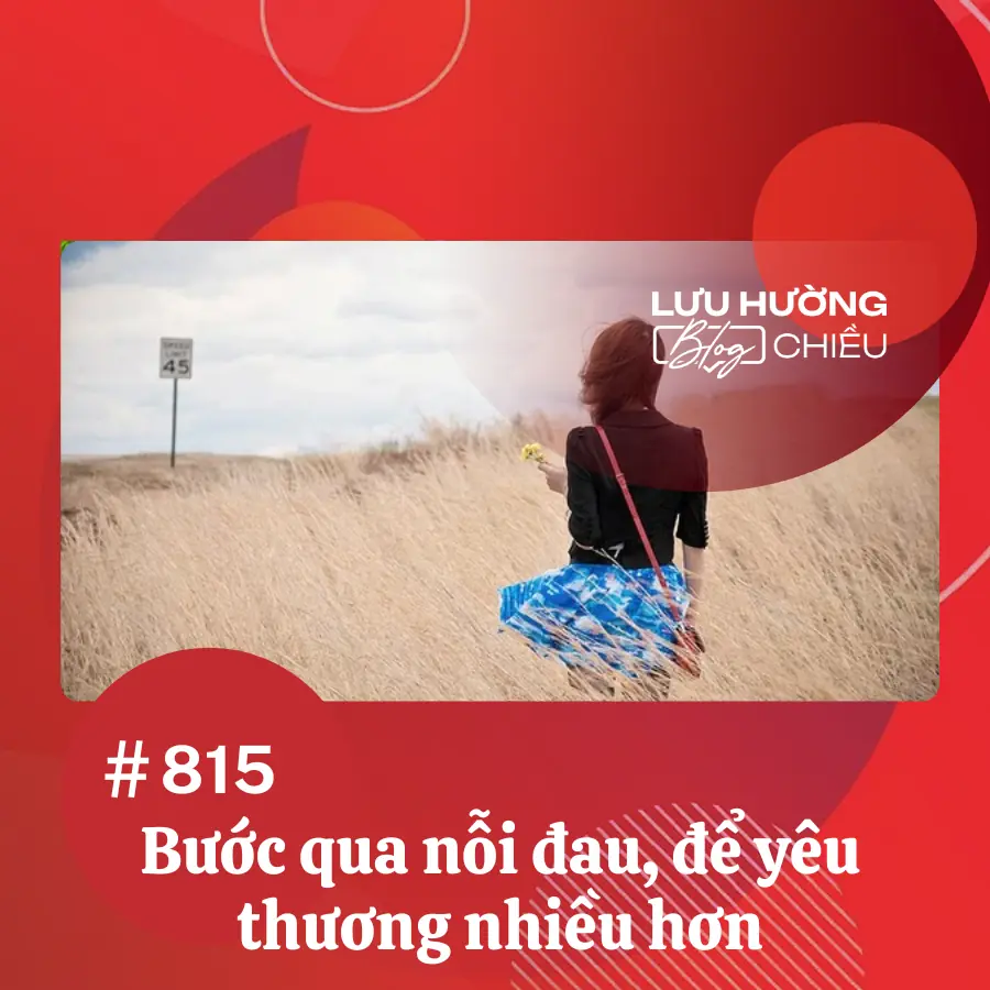 Bước qua nỗi đau, để yêu thương nhiều hơn